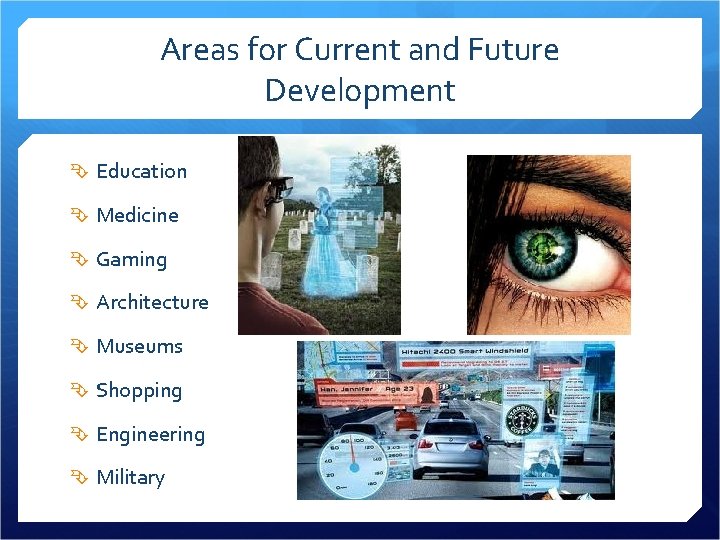 Areas for Current and Future Development Education Medicine Gaming Architecture Museums Shopping Engineering Military