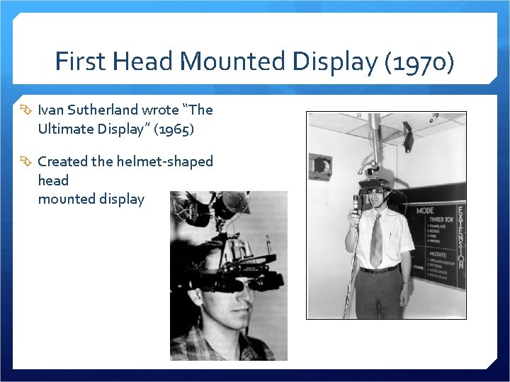 First Head Mounted Display (1970) Ivan Sutherland wrote “The Ultimate Display” (1965) Created the