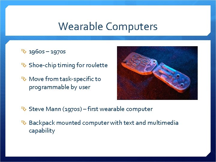 Wearable Computers 1960 s – 1970 s Shoe-chip timing for roulette Move from task-specific