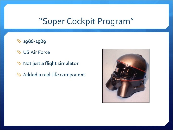 “Super Cockpit Program” 1986 -1989 US Air Force Not just a flight simulator Added