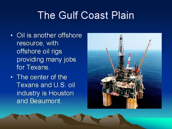 The Gulf Coast Plain • Oil is another offshore resource, with offshore oil rigs