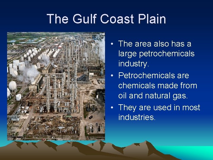 The Gulf Coast Plain • The area also has a large petrochemicals industry. •
