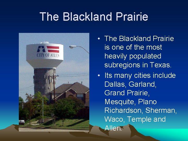 The Blackland Prairie • The Blackland Prairie is one of the most heavily populated