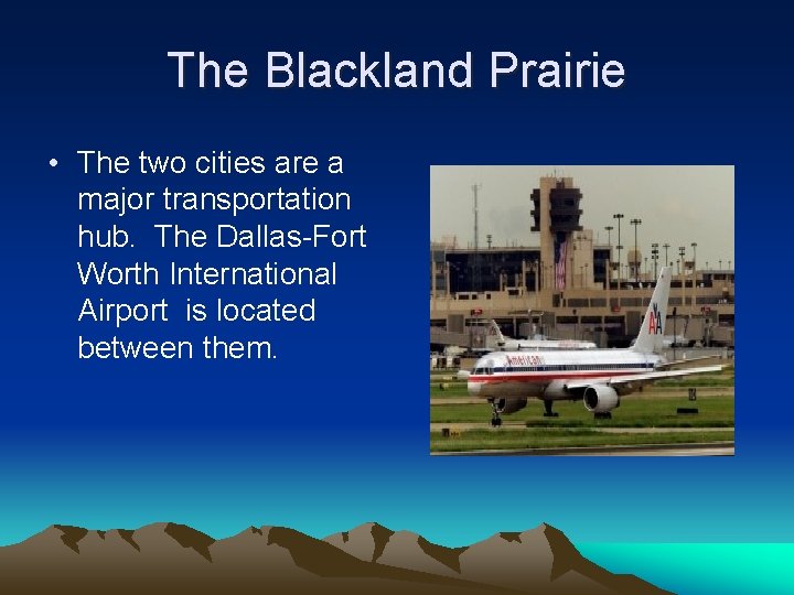 The Blackland Prairie • The two cities are a major transportation hub. The Dallas-Fort