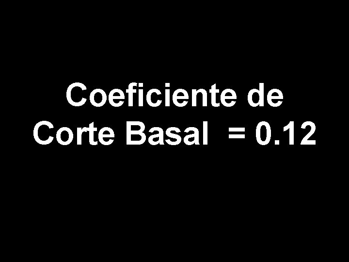 Coeficiente de Corte Basal = 0. 12 