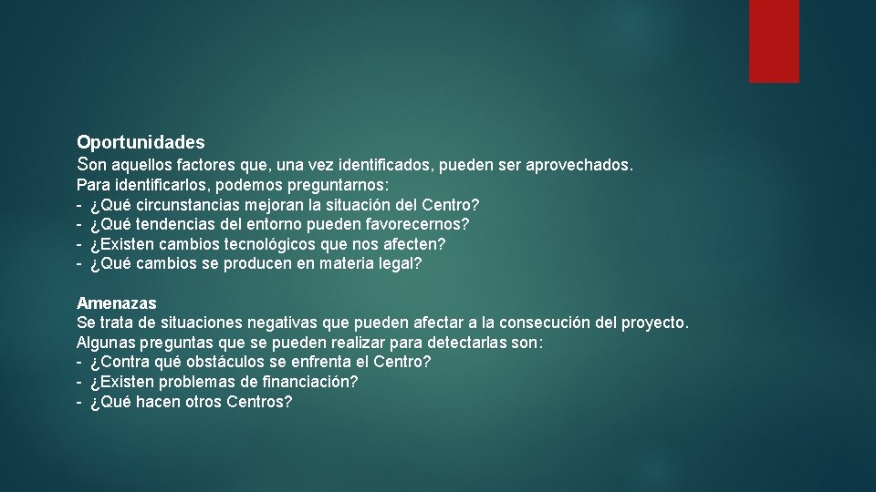  Oportunidades Son aquellos factores que, una vez identificados, pueden ser aprovechados. Para identificarlos,