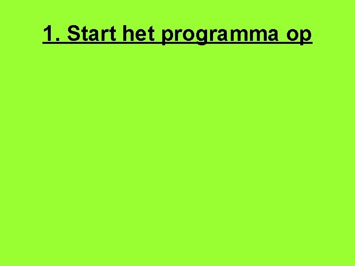 1. Start het programma op 