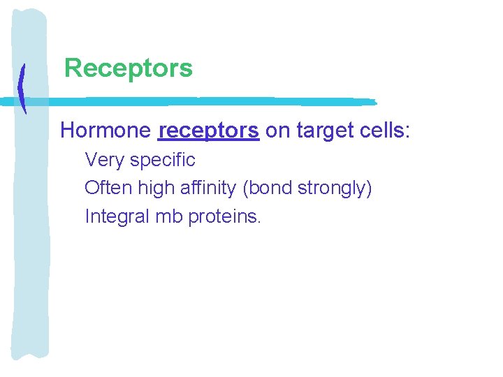 Receptors Hormone receptors on target cells: Very specific Often high affinity (bond strongly) Integral