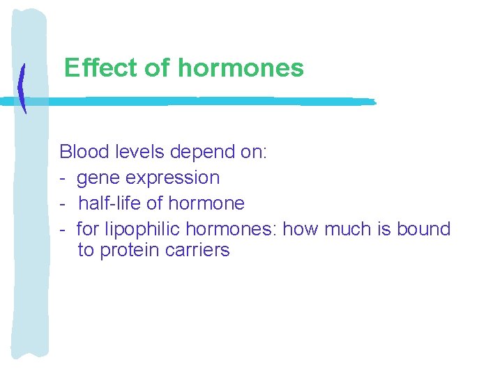 Effect of hormones Blood levels depend on: - gene expression - half-life of hormone