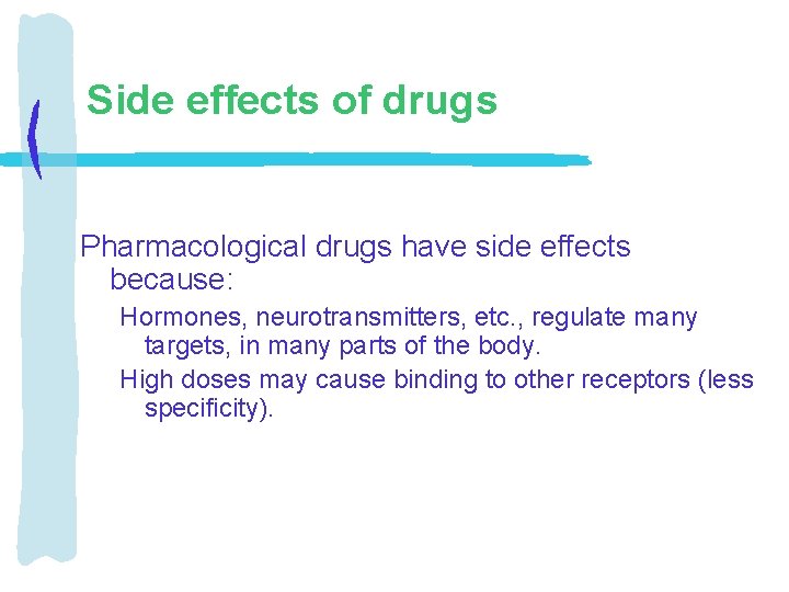 Side effects of drugs Pharmacological drugs have side effects because: Hormones, neurotransmitters, etc. ,