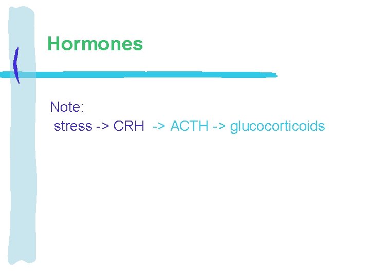 Hormones Note: stress -> CRH -> ACTH -> glucocorticoids 