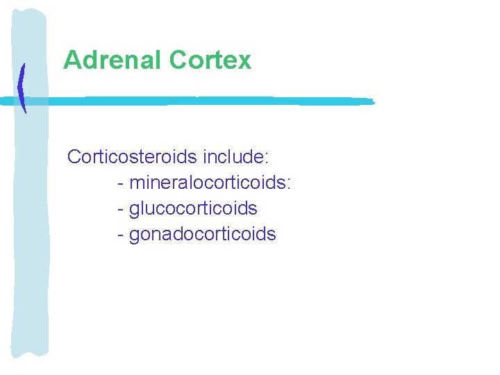 Adrenal Cortex Corticosteroids include: - mineralocorticoids: - glucocorticoids - gonadocorticoids 