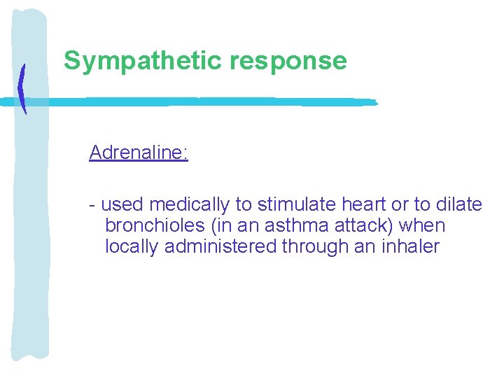 Sympathetic response Adrenaline: - used medically to stimulate heart or to dilate bronchioles (in