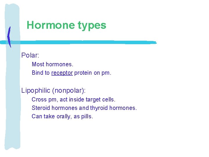 Hormone types Polar: Most hormones. Bind to receptor protein on pm. Lipophilic (nonpolar): Cross