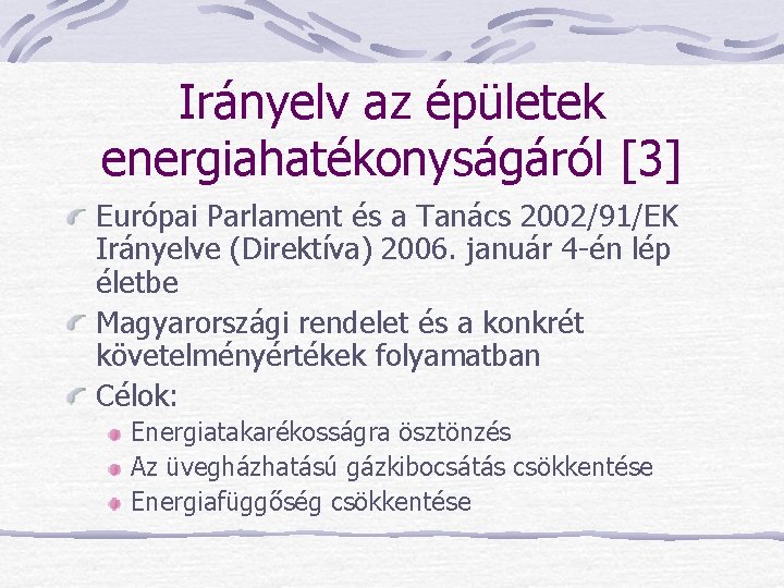 Irányelv az épületek energiahatékonyságáról [3] Európai Parlament és a Tanács 2002/91/EK Irányelve (Direktíva) 2006.