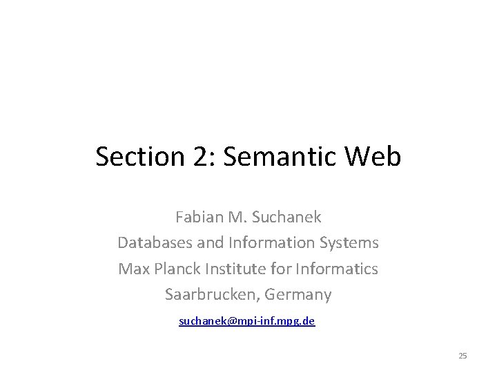 Section 2: Semantic Web Fabian M. Suchanek Databases and Information Systems Max Planck Institute