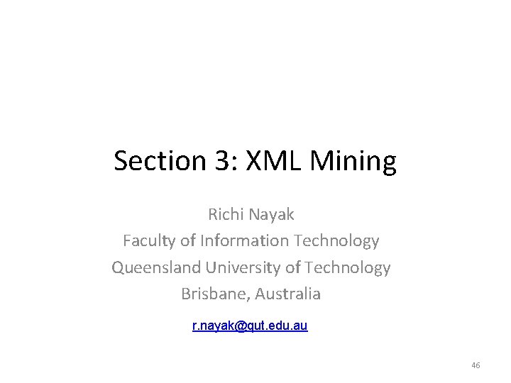 Section 3: XML Mining Richi Nayak Faculty of Information Technology Queensland University of Technology