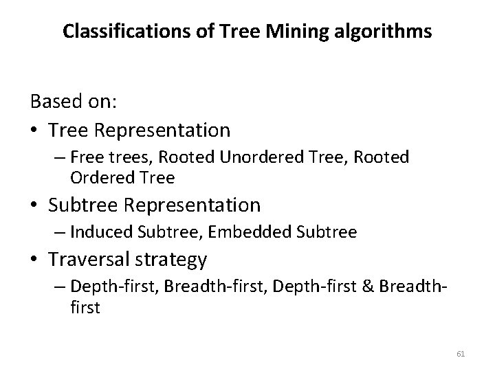 Classifications of Tree Mining algorithms Based on: • Tree Representation – Free trees, Rooted