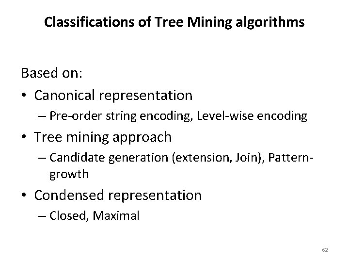 Classifications of Tree Mining algorithms Based on: • Canonical representation – Pre-order string encoding,