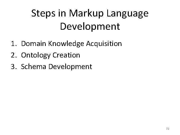 Steps in Markup Language Development 1. Domain Knowledge Acquisition 2. Ontology Creation 3. Schema