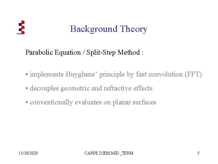 Background Theory Parabolic Equation / Split-Step Method : • implements Huyghens’ principle by fast