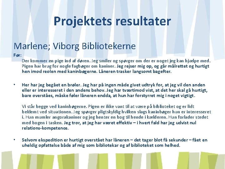Projektets resultater Marlene; Viborg Bibliotekerne Før: • Der kommer en pige ind af døren.