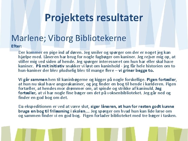 Projektets resultater Marlene; Viborg Bibliotekerne Efter: Der kommer en pige ind af døren. Jeg