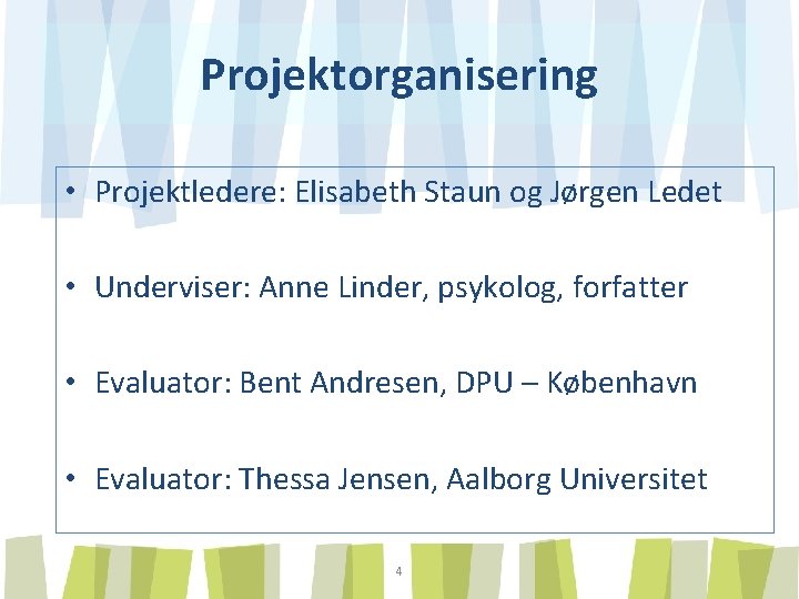 Projektorganisering • Projektledere: Elisabeth Staun og Jørgen Ledet • Underviser: Anne Linder, psykolog, forfatter