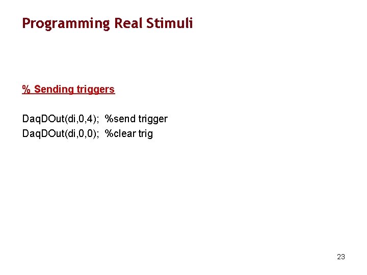 Programming Real Stimuli % Sending triggers Daq. DOut(di, 0, 4); %send trigger Daq. DOut(di,
