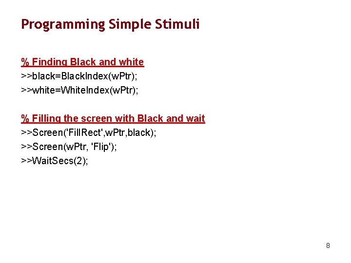 Programming Simple Stimuli % Finding Black and white >>black=Black. Index(w. Ptr); >>white=White. Index(w. Ptr);