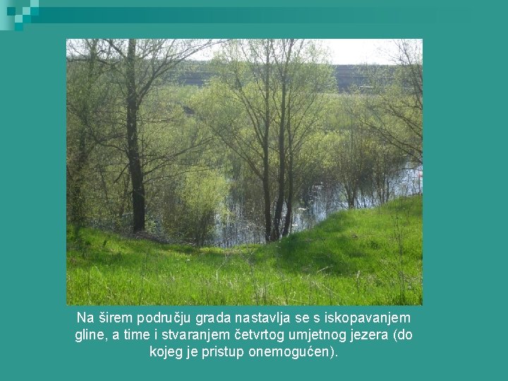 Na širem području grada nastavlja se s iskopavanjem gline, a time i stvaranjem četvrtog