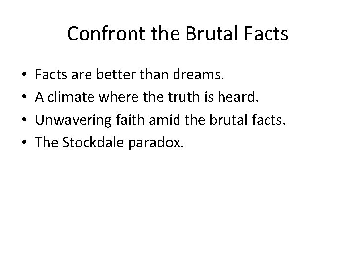 Confront the Brutal Facts • • Facts are better than dreams. A climate where