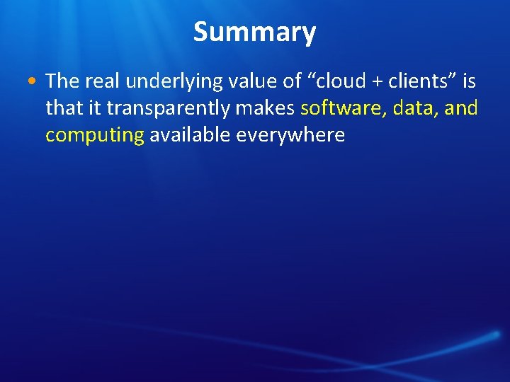 Summary • The real underlying value of “cloud + clients” is that it transparently