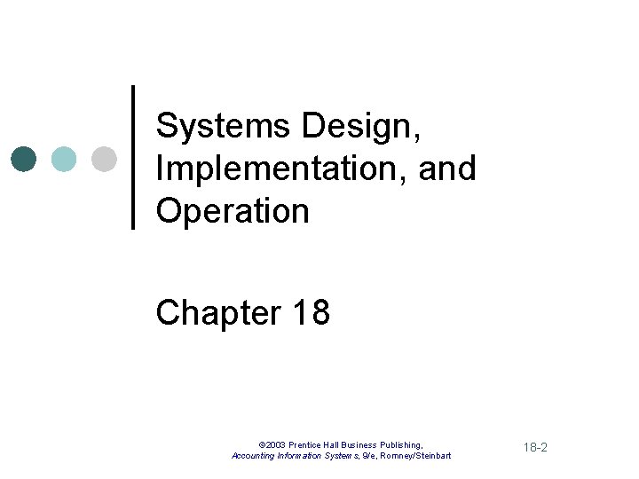 Systems Design, Implementation, and Operation Chapter 18 © 2003 Prentice Hall Business Publishing, Accounting