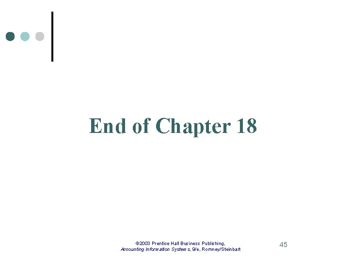 End of Chapter 18 © 2003 Prentice Hall Business Publishing, Accounting Information Systems, 9/e,