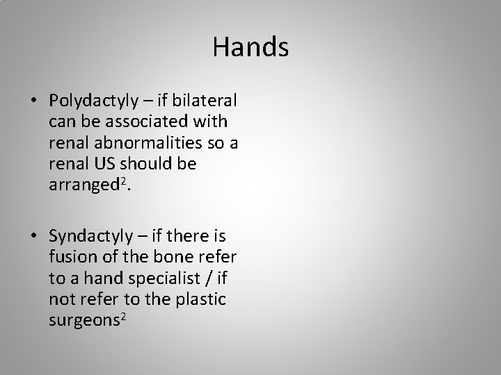 Hands • Polydactyly – if bilateral can be associated with renal abnormalities so a