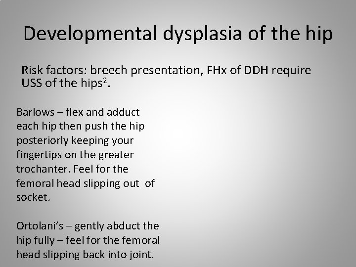 Developmental dysplasia of the hip Risk factors: breech presentation, FHx of DDH require USS