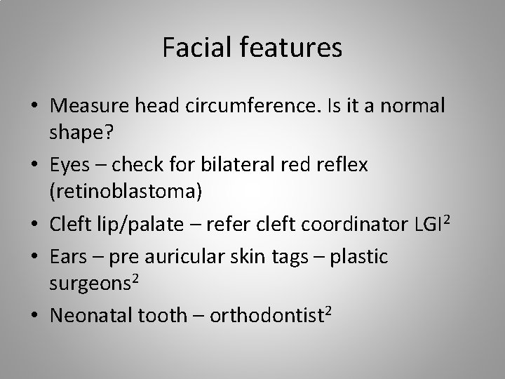 Facial features • Measure head circumference. Is it a normal shape? • Eyes –