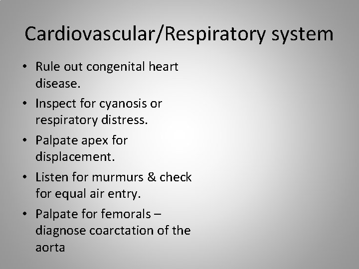 Cardiovascular/Respiratory system • Rule out congenital heart disease. • Inspect for cyanosis or respiratory