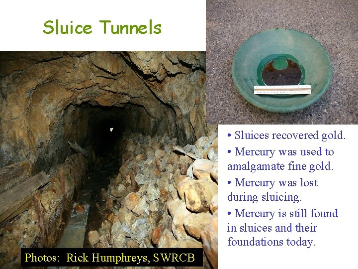 Sluice Tunnels • Sluices recovered gold. • Mercury was used to amalgamate fine gold.