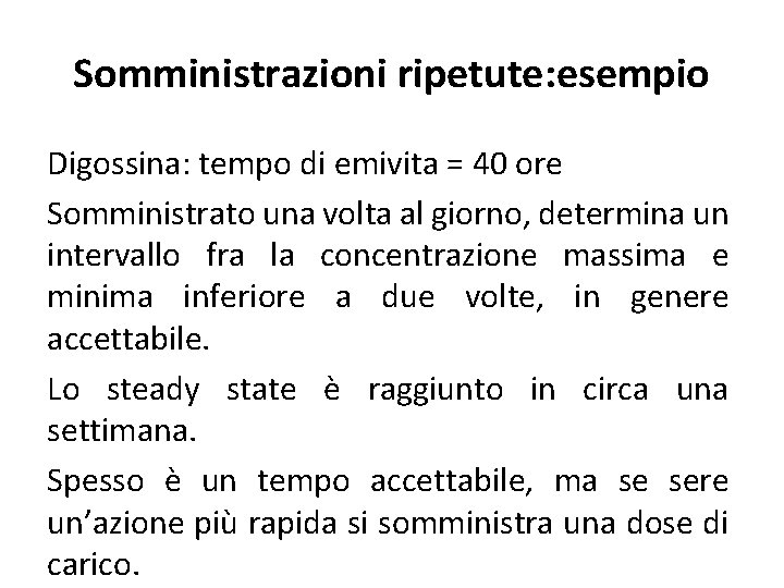 Somministrazioni ripetute: esempio Digossina: tempo di emivita = 40 ore Somministrato una volta al