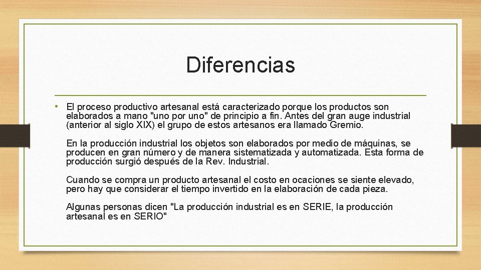 Diferencias • El proceso productivo artesanal está caracterizado porque los productos son elaborados a