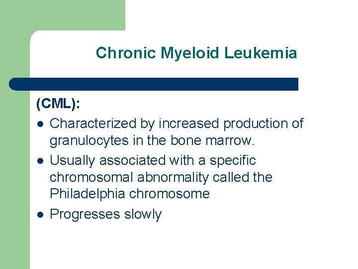 Chronic Myeloid Leukemia (CML): l Characterized by increased production of granulocytes in the bone