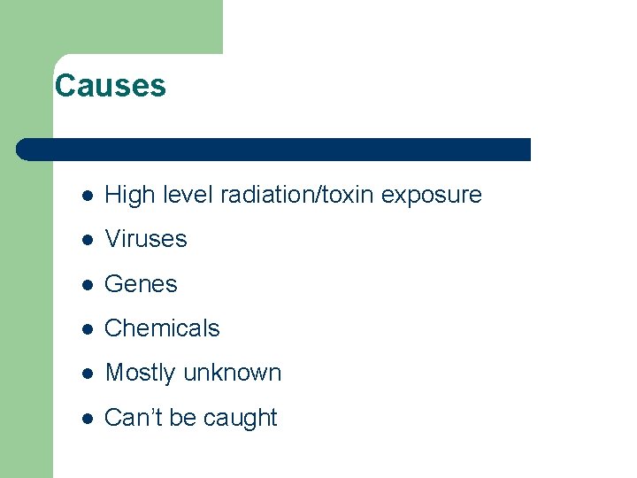 Causes l High level radiation/toxin exposure l Viruses l Genes l Chemicals l Mostly