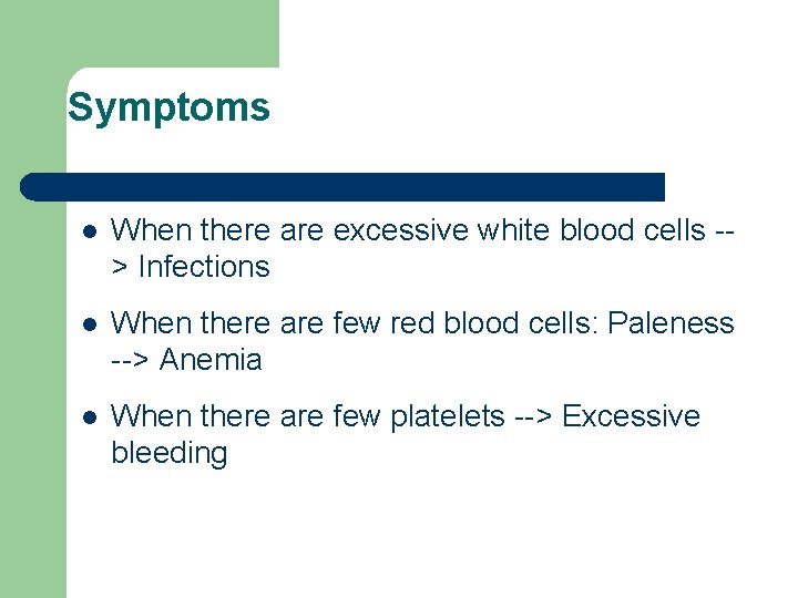 Symptoms l When there are excessive white blood cells -> Infections l When there