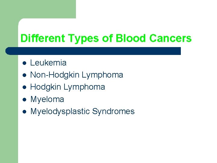 Different Types of Blood Cancers l l l Leukemia Non-Hodgkin Lymphoma Myeloma Myelodysplastic Syndromes