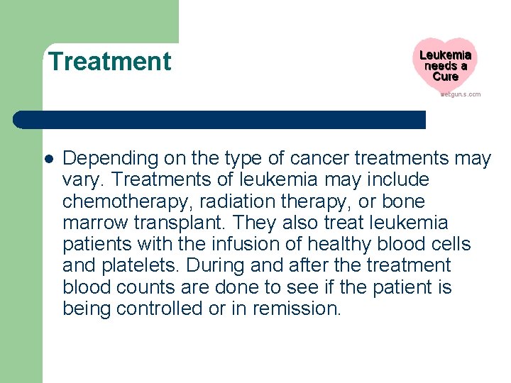 Treatment l Depending on the type of cancer treatments may vary. Treatments of leukemia