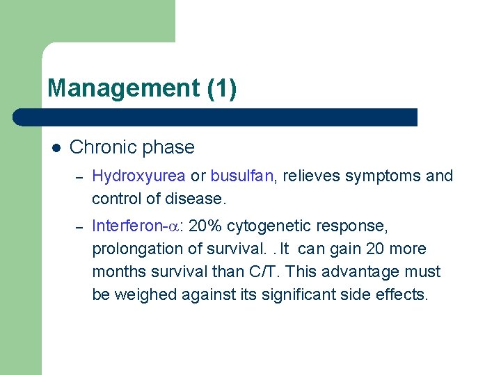 Management (1) l Chronic phase – Hydroxyurea or busulfan, relieves symptoms and control of