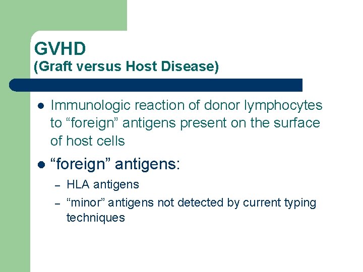 GVHD (Graft versus Host Disease) l Immunologic reaction of donor lymphocytes to “foreign” antigens