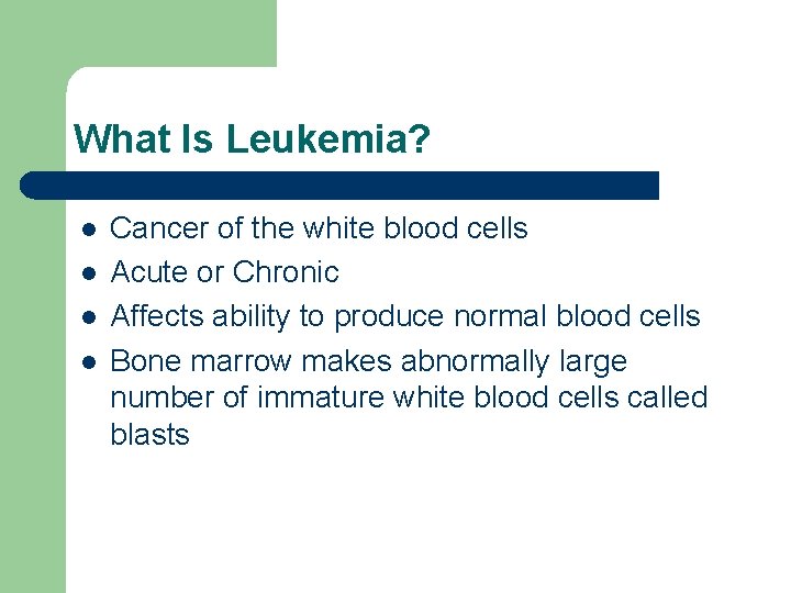What Is Leukemia? l l Cancer of the white blood cells Acute or Chronic